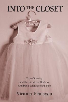 Into the Closet: Cross-Dressing and the Gendered Body in Childrens Literature and Film (Hardcover)