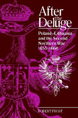 After the Deluge: Poland-Lithuania and the Second Northern War, 1655 - 1660 (Cambridge Studies in Early Modern History)