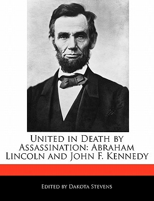 United in Death by Assassination: Abraham Lincoln and John F. Kennedy (Paperback)