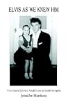 Elvis As We Knew Him: Our Shared Life in a Small Town in South Memphis