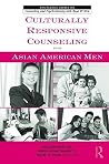 Culturally Responsive Counseling with Asian American Men (The Routledge Series on Counseling and Psychotherapy with Boys and Men) Culturally Responsive Counseling with Asian American Men (The Routledge Series on Counseling and Psychotherapy with Boys and Men)