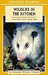 Wildlife in the Kitchen:and Other Great Animal Tales (Amazing Stories)