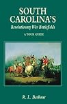 South Carolina's Revolutionary War Battlefields: A Tour Guide South Carolina's Revolutionary War Battlefields: A Tour Guide