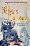 Tres novelas ejemplares by Miguel de Cervantes Saavedra Tres novelas ejemplares by Miguel de Cervantes Saavedra