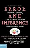 Error and Inference: Recent Exchanges on Experimental Reasoning, Reliability, and the Objectivity and Rationality of Science Error and Inference: Recent Exchanges on Experimental Reasoning, Reliability, and the Objectivity and Rationality of Science