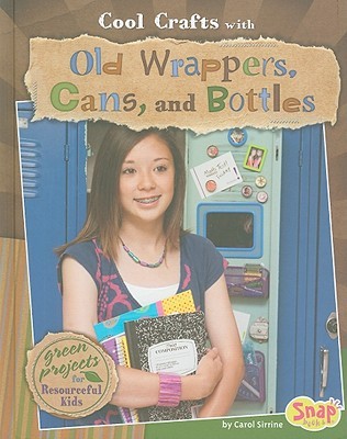 Cool Crafts with Old Wrappers, Cans, and Bottles: Green Projects for Resourceful Kids (Snap, Green Crafts)