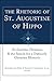 The Rhetoric of St. Augustine of Hippo: "De Doctrina Christiana" and the Search for a Distinctly Christian Rhetoric (Studies in Rhetoric & Religion)