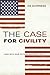 The Case for Civility: And Why Our Future Depends on It