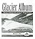 Glacier Album: Historic Pho...