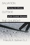 Salvation Outside the Church: Tracing the History of the Catholic Response Salvation Outside the Church: Tracing the History of the Catholic Response