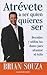 Atrevete a ser quien quieres ser (Spanish Edition)