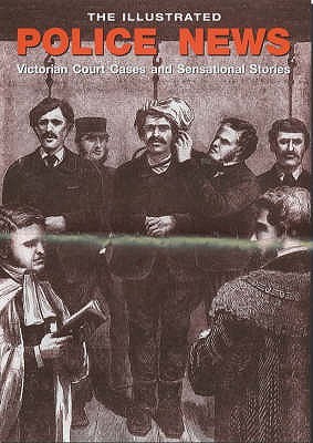 The Illustrated Police News : Victorian Court Cases and Sensational Stories (Paperback)
