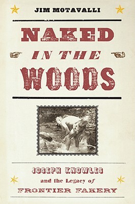 Naked in the Woods: Joseph Knowles and the Legacy of Frontier Fakery (Hardcover)
