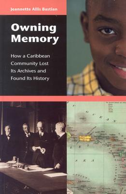 Owning Memory: How a Caribbean Community Lost Its Archives and Found Its History (Contributions in Librarianship and Information Science)