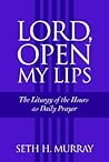 Lord, Open My Lips: The Liturgy of the Hours As Daily Prayer