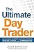 The Ultimate Day Trader: How to Achieve Consistent Day Trading Profits in Stocks, Forex, and Commodities