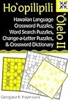 Ho'opilipili 'Olelo II: Hawaiian Language Crossword Puzzles, Word Search Puzzles, Change-a-Letter Puzzles, and Crossword Dictionary Ho'opilipili 'Olelo II: Hawaiian Language Crossword Puzzles, Word Search Puzzles, Change-a-Letter Puzzles, and Crossword Dictionary