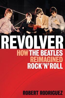Revolver: How the Beatles Re-Imagined Rock 'n' Roll (Paperback)