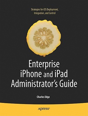 Enterprise iPhone and iPad Administrator's Guide (Books for Professionals by Professionals)