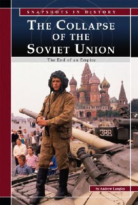 The Collapse of the Soviet Union: The End of an Empire (Snapshots in History)