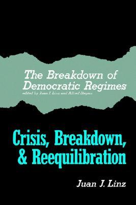 The Breakdown of Democratic Regimes: Crisis, Breakdown and Reequilibration. An Introduction (Paperback)