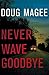 Never Wave Goodbye: A Novel of Suspense