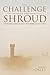 The Challenge of the Shroud: History, Science and the Shroud of Turin