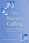 The Nurse's Calling: A Christian Spirituality of Caring for the Sick The Nurse's Calling: A Christian Spirituality of Caring for the Sick