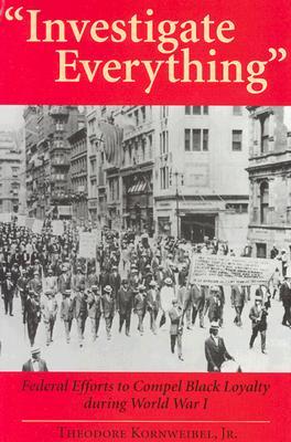 "Investigate Everything": Federal Efforts to Compel Black Loyalty During World War I (Hardcover)