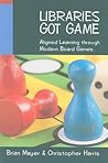 Libraries Got Game: Aligned Learning through Modern Board Games Libraries Got Game: Aligned Learning through Modern Board Games