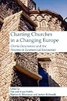 Charting Churches in a Changing Europe: Charta Oecumenica and the Process of Ecumenical Encounter (Currents of Encounter, 28)