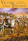 Victory Without Triumph: The Wilderness, May 6th & 7th, 1864