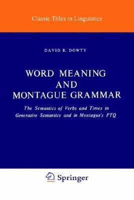 Word Meaning and Montague Grammar: The Semantics of Verbs and Times in Generative Semantics and in Montague's PTQ (Studies in Linguistics and Philosophy, Vol. 7)