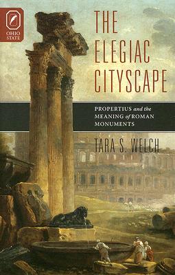 The Elegiac Cityscape: Propertius and the Meaning of Roman Monuments (Hardcover)