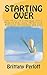 Starting over: The Story of a Teenage Girl's Road to Discovery About Love, Betrayal, Friendship and Life