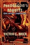 PenDRAGON'S REQUITE: King Arthur Triumphant!