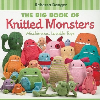 The Big Book of Knitted Monsters: Mischievous, Lovable Toys