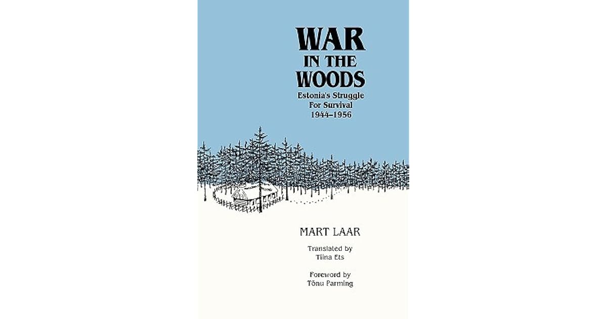 War in the Woods Estonia's Struggle for Survival, 19441956 by Mart Laar