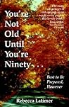You're Not Old Until You're Ninety: Best to Be Prepared, However