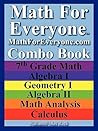 Math For Everyone Combo Book: 7th Grade Math, Algebra I, Geometry I, Algebra II, Math Analysis, Calculus Math For Everyone Combo Book: 7th Grade Math, Algebra I, Geometry I, Algebra II, Math Analysis, Calculus