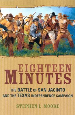 Eighteen Minutes: The Battle of San Jacinto and the Texas Independence Campaign (Paperback)