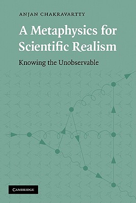 A Metaphysics for Scientific Realism: Knowing the Unobservable (Paperback)