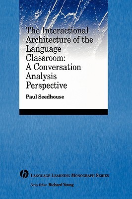 The Interactional Architecture of the Language Classroom: A Conversation Analysis Perspective (Language Learning Monograph)