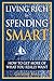 Living Rich by Spending Smart: How to Get More of What You Really Want