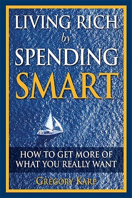 Living Rich by Spending Smart: How to Get More of What You Really Want (Paperback)