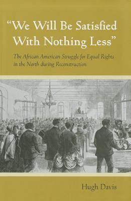 "We Will Be Satisfied with Nothing Less": The African American Struggle for Equal Rights in the North During Reconstruction (Hardcover)
