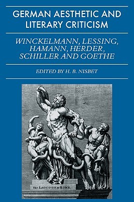 German Aesthetic and Literary Criticism: Winckelmann, Lessing, Hamann, Herder, Schiller and Goethe (Galc) (Volume 0)