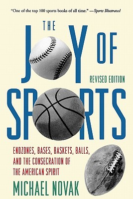 The Joy of Sports, Revised: Endzones, Bases, Baskets, Balls & the Consecration of the American Spirit (paper)