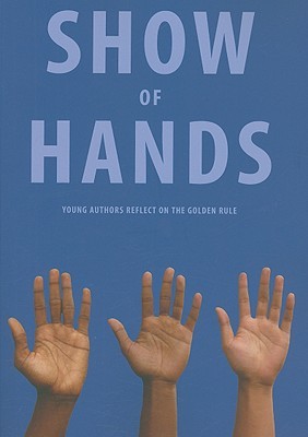 Show of Hands: Young Authors Reflect on the Golden Rule (Paperback)