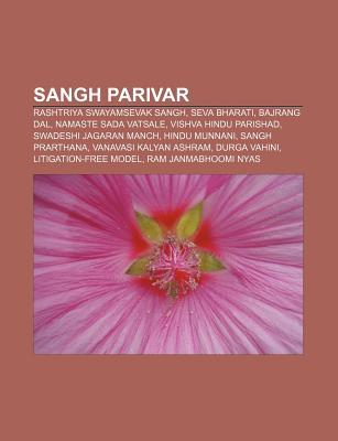 Sangh Parivar: Rashtriya Swayamsevak Sangh, Seva Bharati, Bajrang Dal, Namaste Sada Vatsale, Vishva Hindu Parishad, Swadeshi Jagaran Manch (Paperback)
